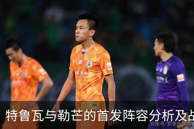 特鲁瓦与勒芒的首发阵容分析及战术布局